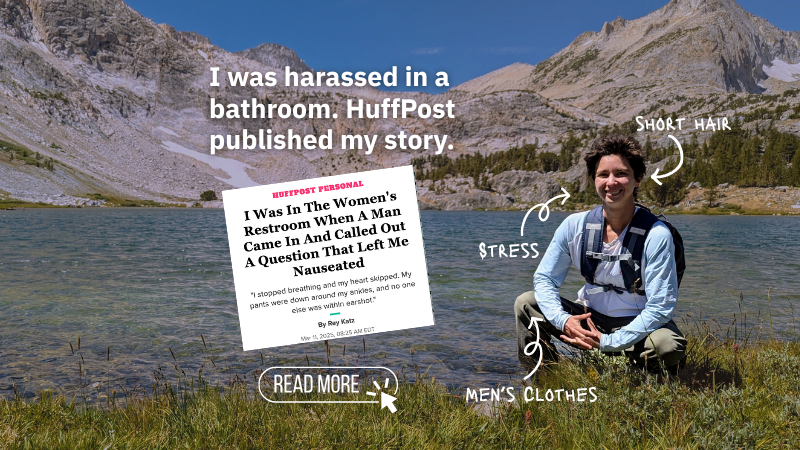 A photo of the author in the mountains with short hair and mens clothes. Text: "I was harassed in a bathroom. HuffPost published my story."