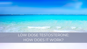 Low dose testosterone: How does it work?