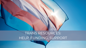 Trans Resources: Help, Funding, Support