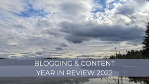 Year in Review: Blogging, Writing, Content Creation 2022
