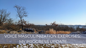 Voice masculinization exercises: my progress update