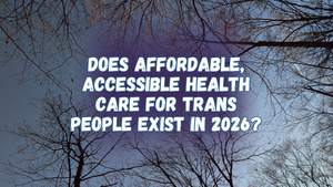 Does affordable, accessible health care for trans people exist in 2026? (with winter trees and sky)
