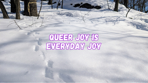 Queer joy is everyday joy with a photo of rabbit tracks in snow