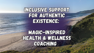 Inclusive support for authentic existence: Magic-inspired health & wellness coaching